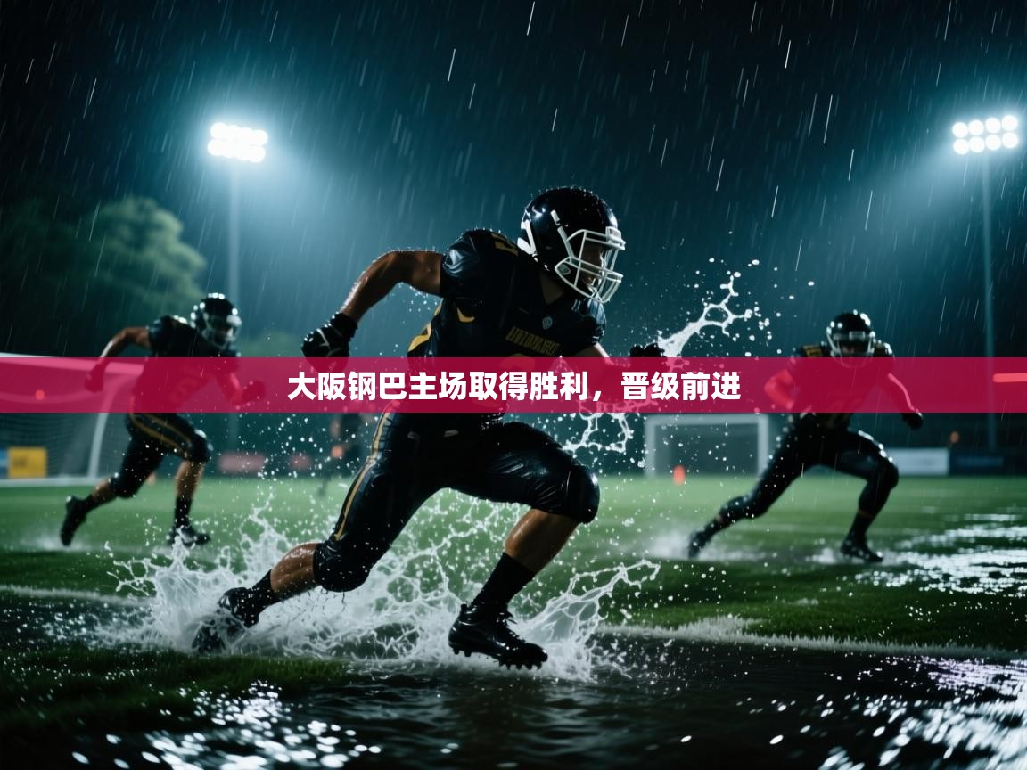 大阪钢巴主场取得胜利，晋级前进  第1张