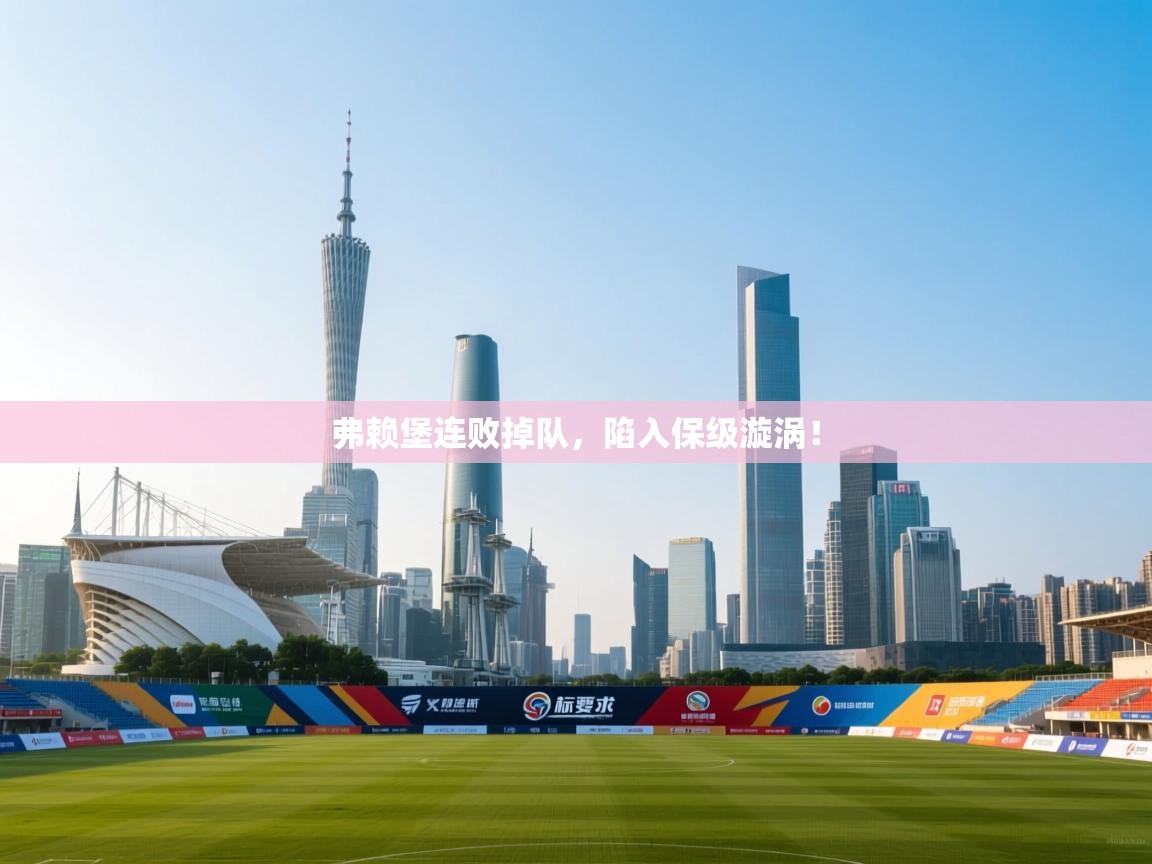 弗赖堡连败掉队，陷入保级漩涡！  第2张